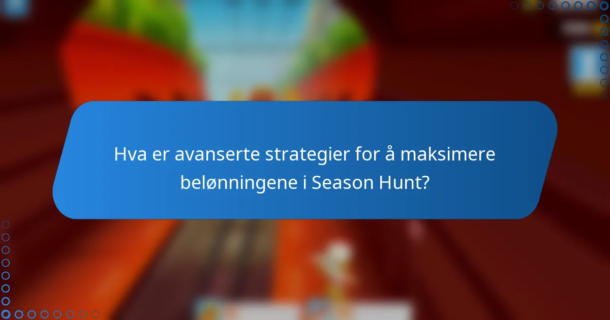 Hva er avanserte strategier for å maksimere belønningene i Season Hunt?
