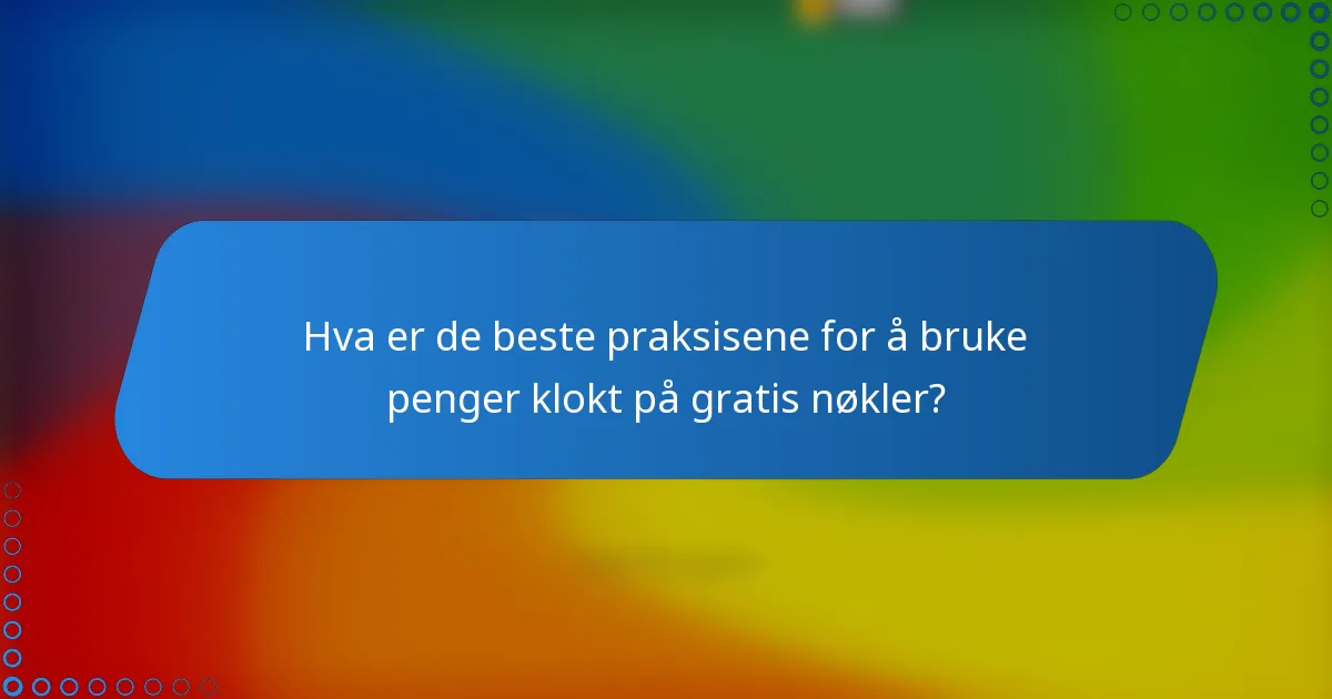 Hva er de beste praksisene for å bruke penger klokt på gratis nøkler?