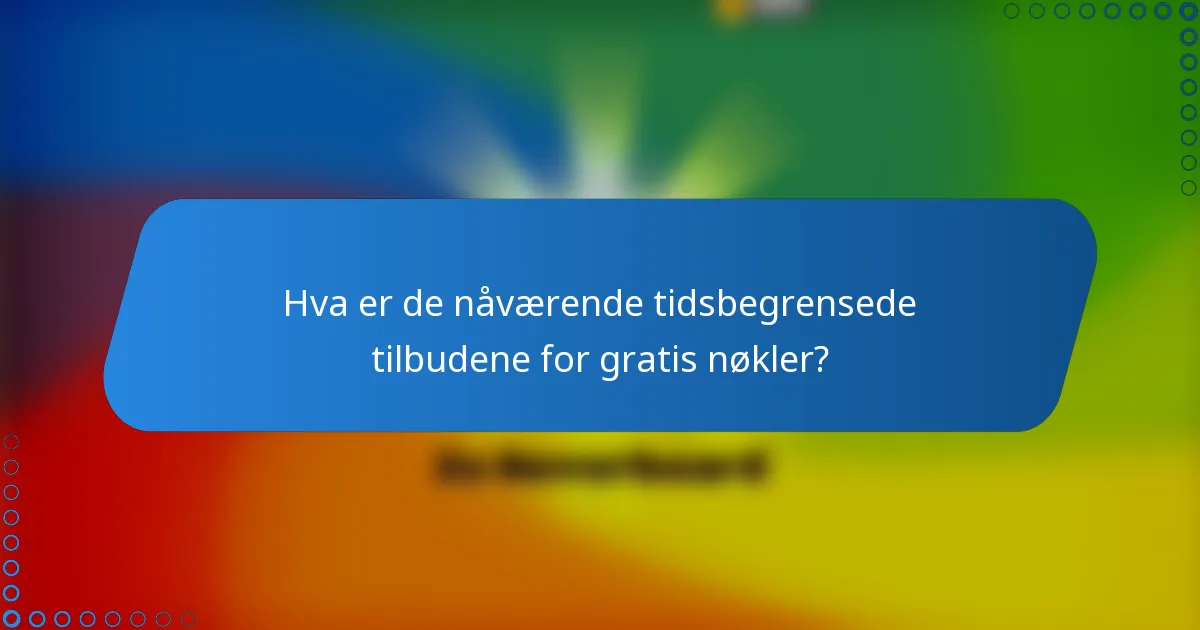 Hva er de nåværende tidsbegrensede tilbudene for gratis nøkler?