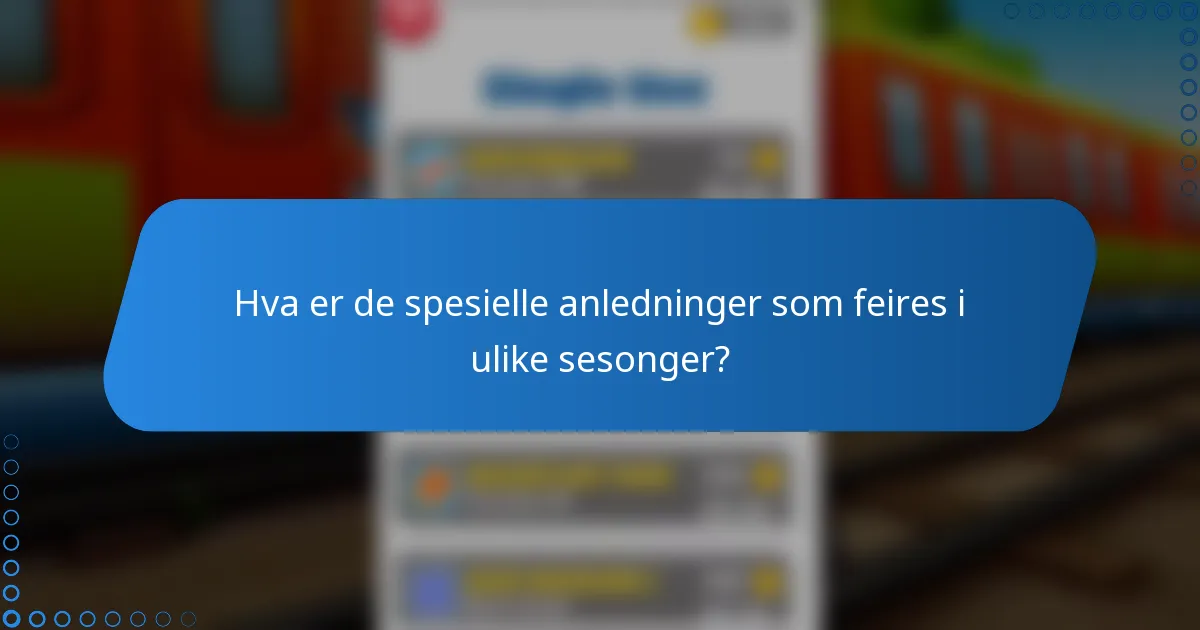 Hva er de spesielle anledninger som feires i ulike sesonger?
