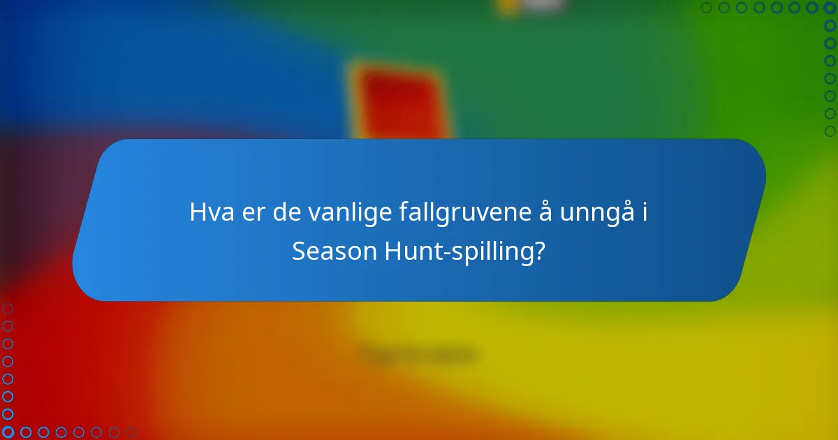 Hva er de vanlige fallgruvene å unngå i Season Hunt-spilling?