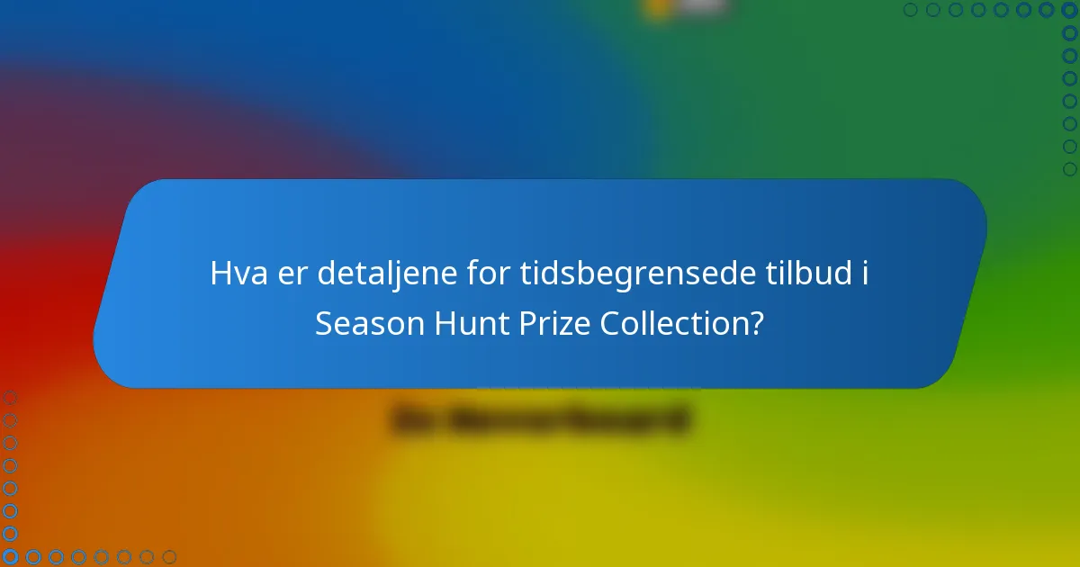 Hva er detaljene for tidsbegrensede tilbud i Season Hunt Prize Collection?
