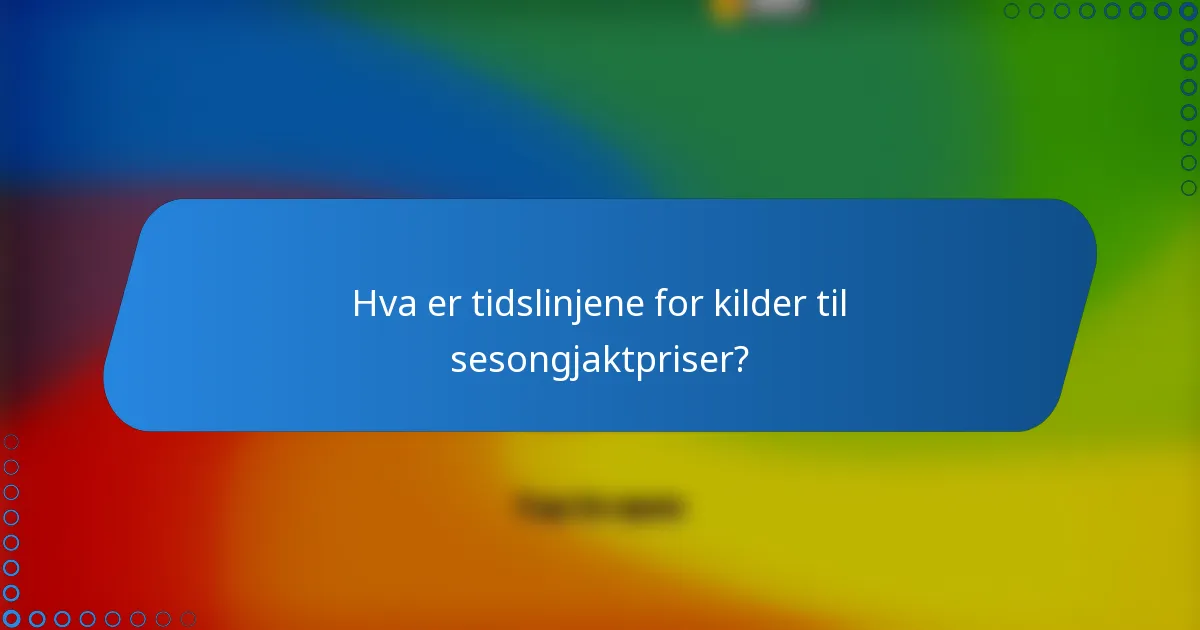 Hva er tidslinjene for kilder til sesongjaktpriser?