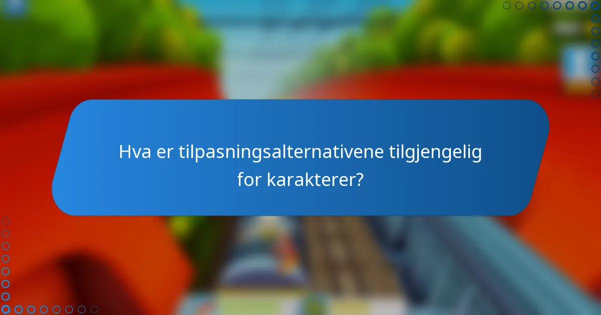 Hva er tilpasningsalternativene tilgjengelig for karakterer?