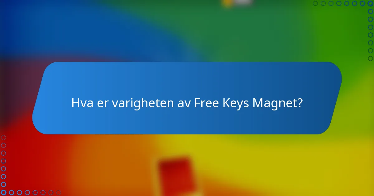 Hva er varigheten av Free Keys Magnet?