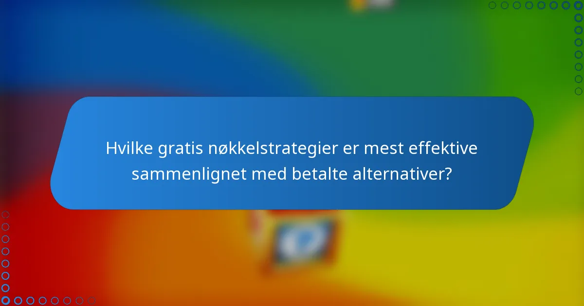 Hvilke gratis nøkkelstrategier er mest effektive sammenlignet med betalte alternativer?