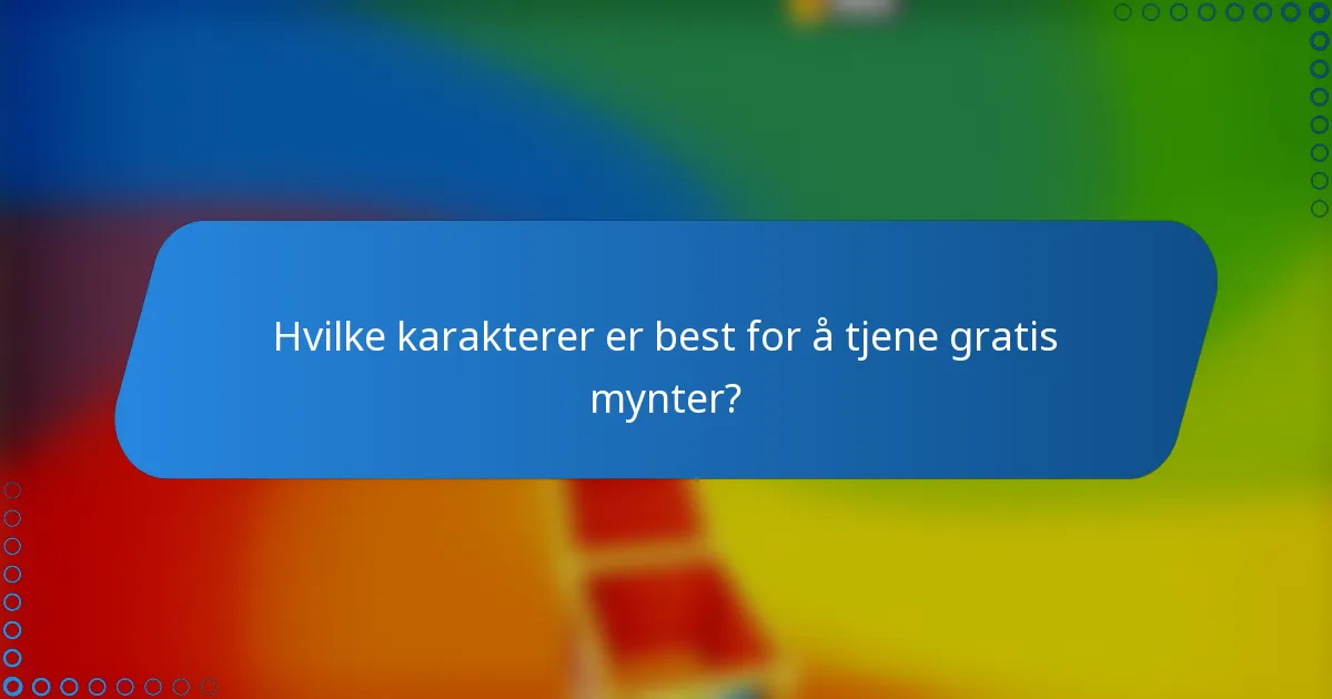 Hvilke karakterer er best for å tjene gratis mynter?
