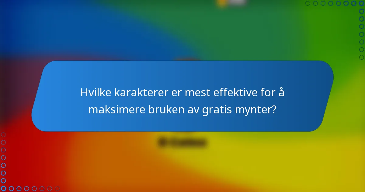 Hvilke karakterer er mest effektive for å maksimere bruken av gratis mynter?