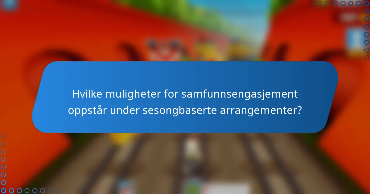 Hvilke muligheter for samfunnsengasjement oppstår under sesongbaserte arrangementer?