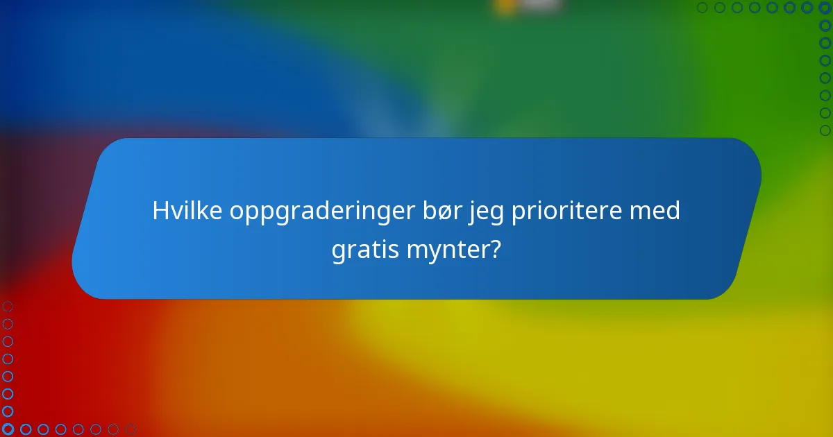 Hvilke oppgraderinger bør jeg prioritere med gratis mynter?