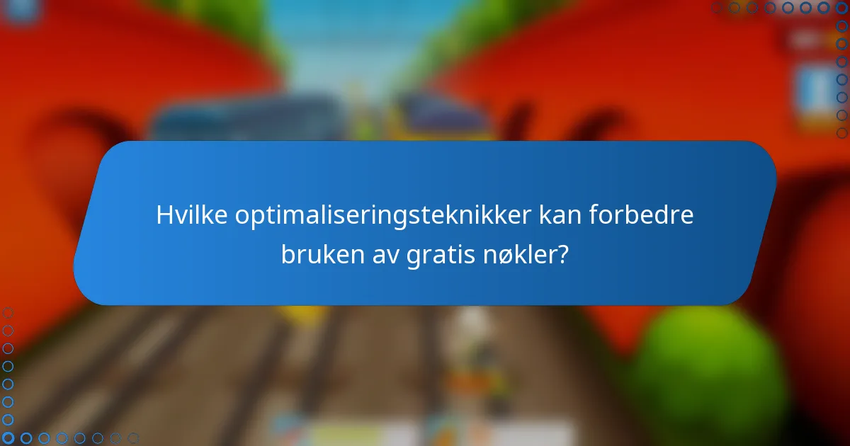 Hvilke optimaliseringsteknikker kan forbedre bruken av gratis nøkler?