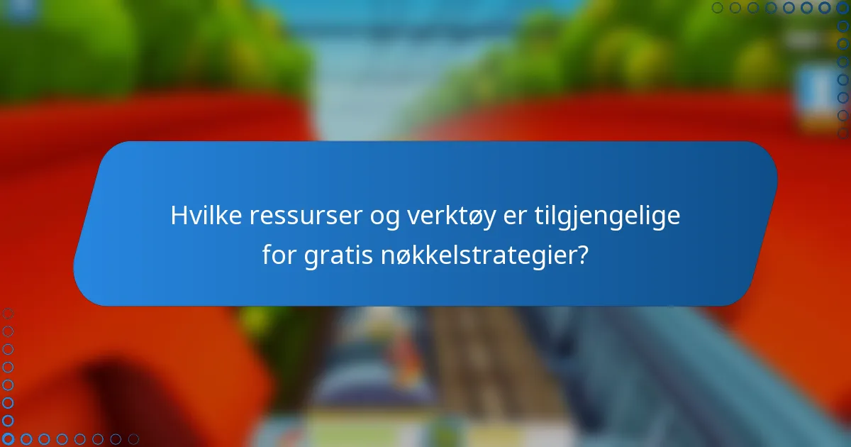 Hvilke ressurser og verktøy er tilgjengelige for gratis nøkkelstrategier?