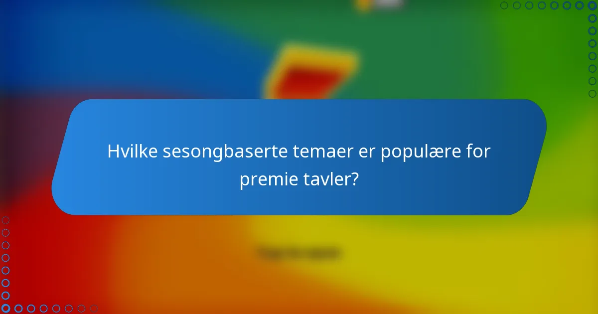 Hvilke sesongbaserte temaer er populære for premie tavler?