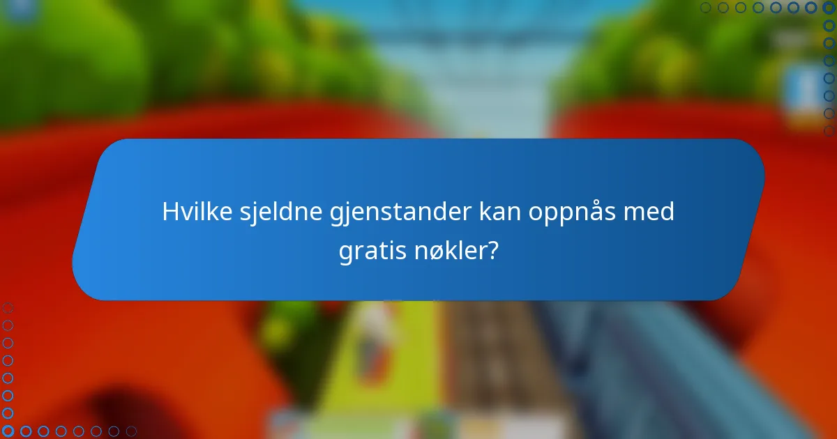 Hvilke sjeldne gjenstander kan oppnås med gratis nøkler?