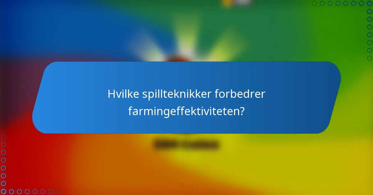 Hvilke spillteknikker forbedrer farmingeffektiviteten?