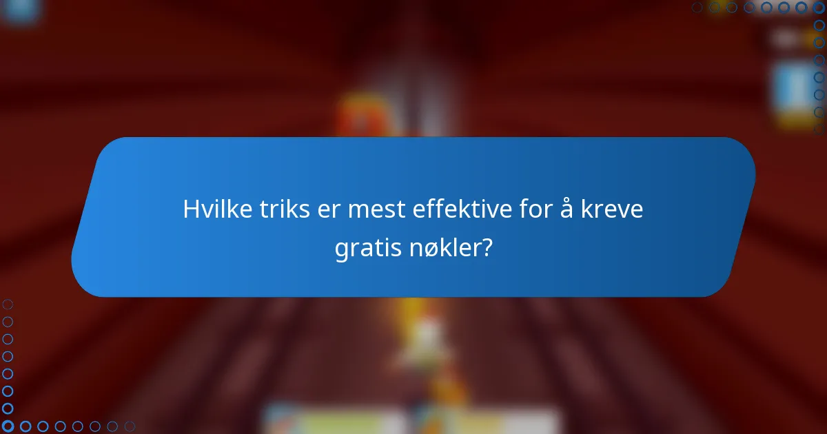 Hvilke triks er mest effektive for å kreve gratis nøkler?