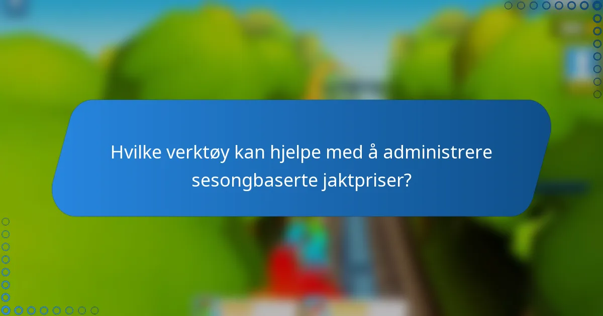 Hvilke verktøy kan hjelpe med å administrere sesongbaserte jaktpriser?