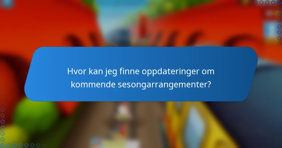 Hvor kan jeg finne oppdateringer om kommende sesongarrangementer?