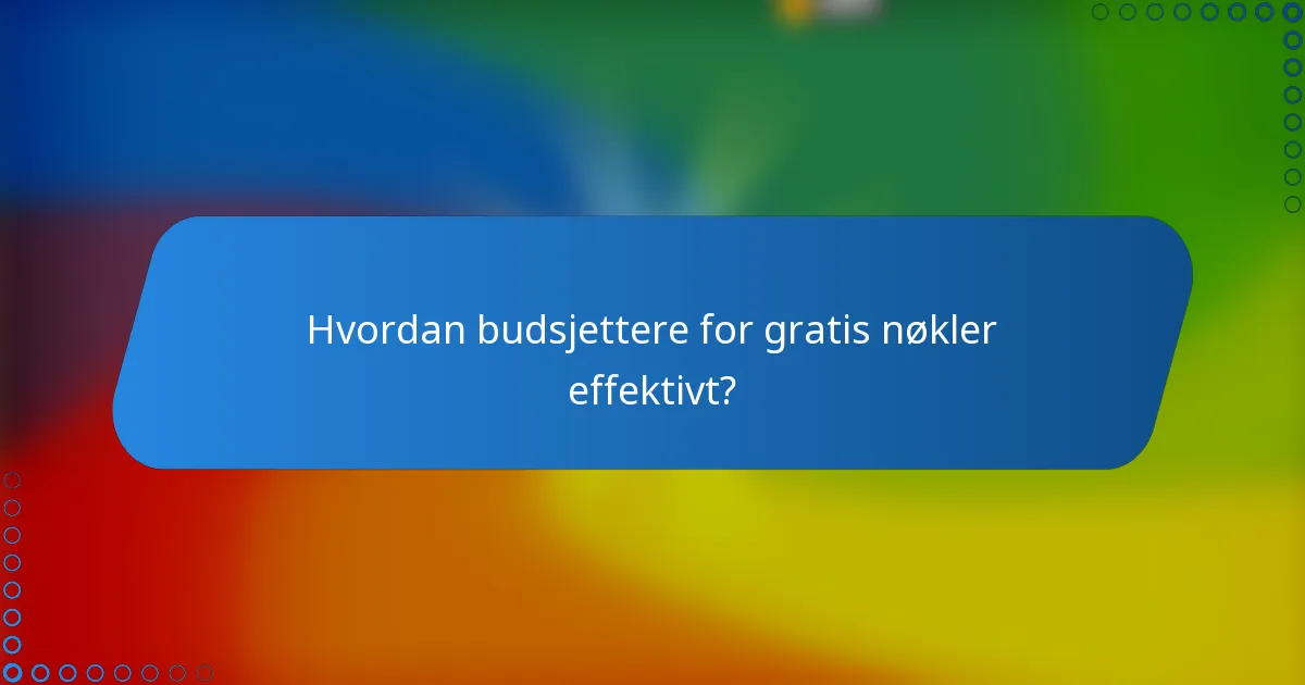 Hvordan budsjettere for gratis nøkler effektivt?