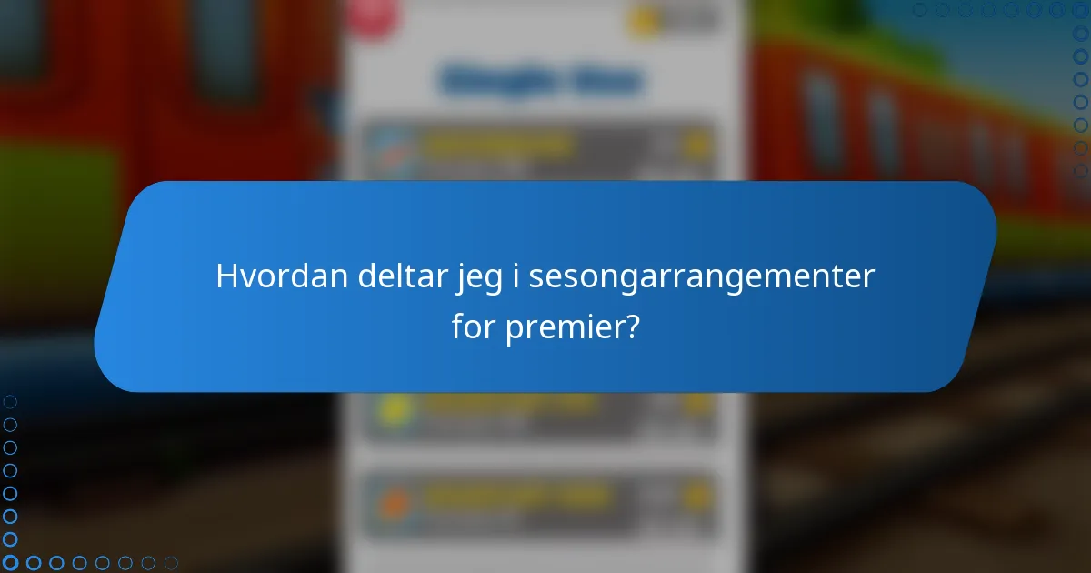 Hvordan deltar jeg i sesongarrangementer for premier?