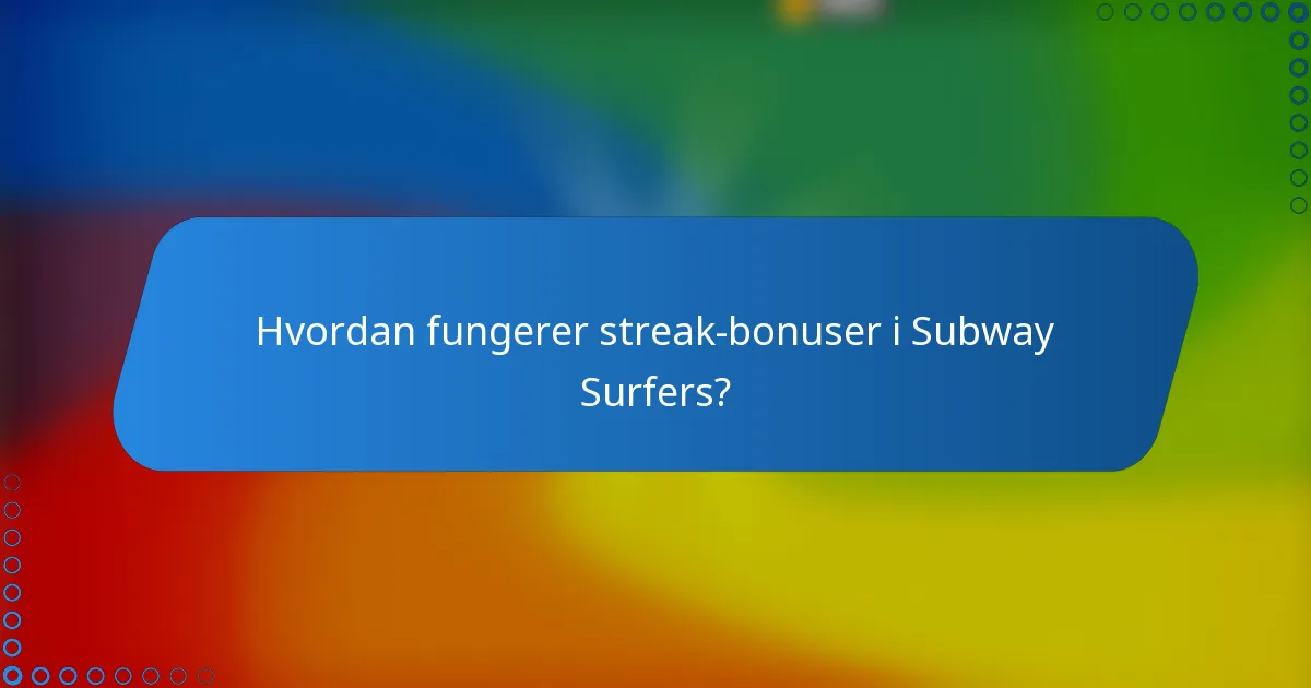 Hvordan fungerer streak-bonuser i Subway Surfers?