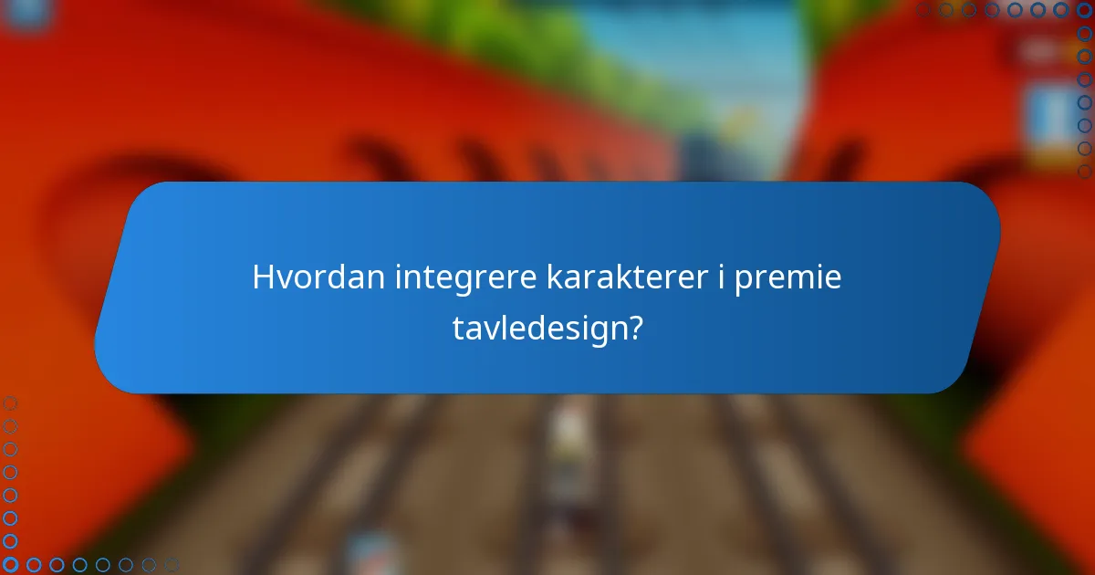 Hvordan integrere karakterer i premie tavledesign?