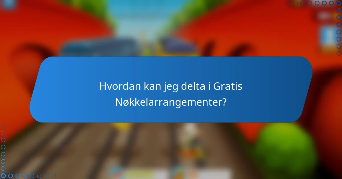 Hvordan kan jeg delta i Gratis Nøkkelarrangementer?