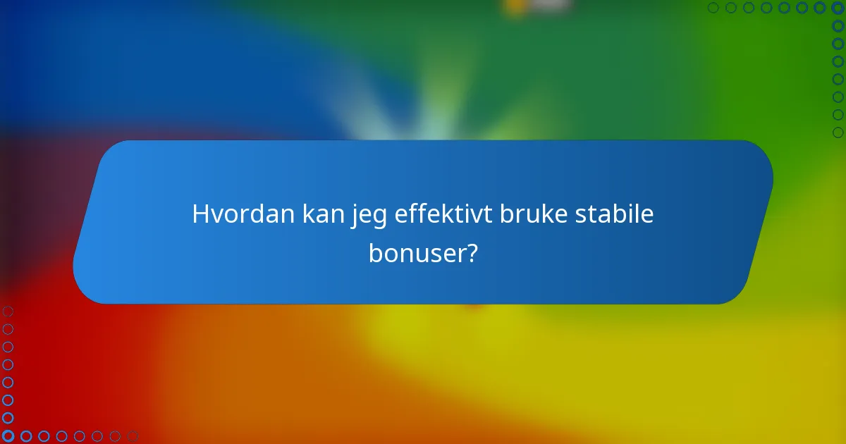 Hvordan kan jeg effektivt bruke stabile bonuser?