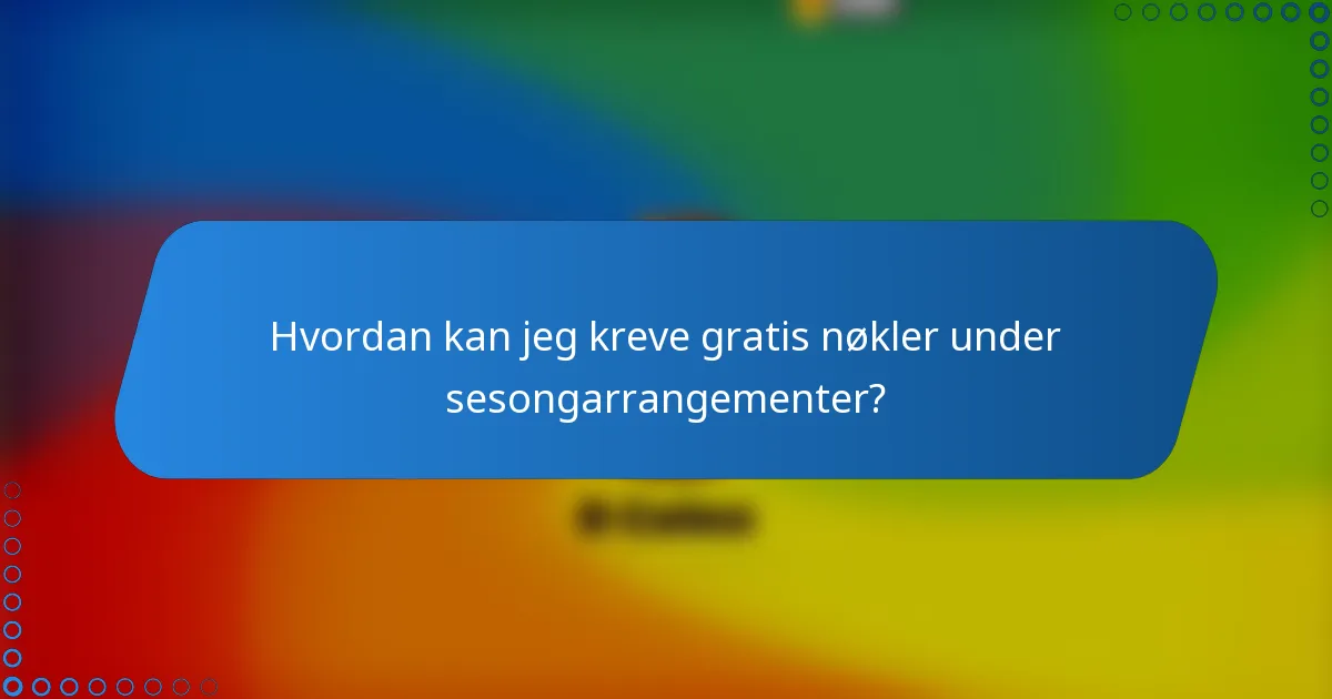 Hvordan kan jeg kreve gratis nøkler under sesongarrangementer?