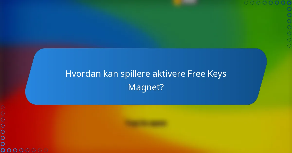 Hvordan kan spillere aktivere Free Keys Magnet?