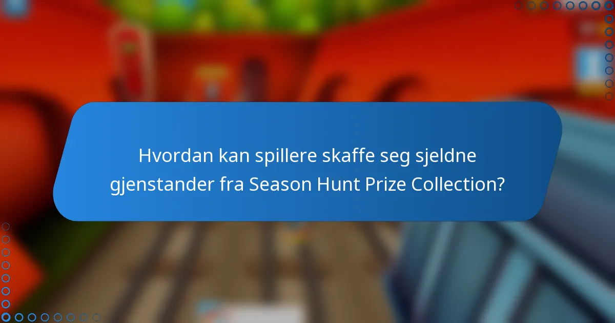 Hvordan kan spillere skaffe seg sjeldne gjenstander fra Season Hunt Prize Collection?