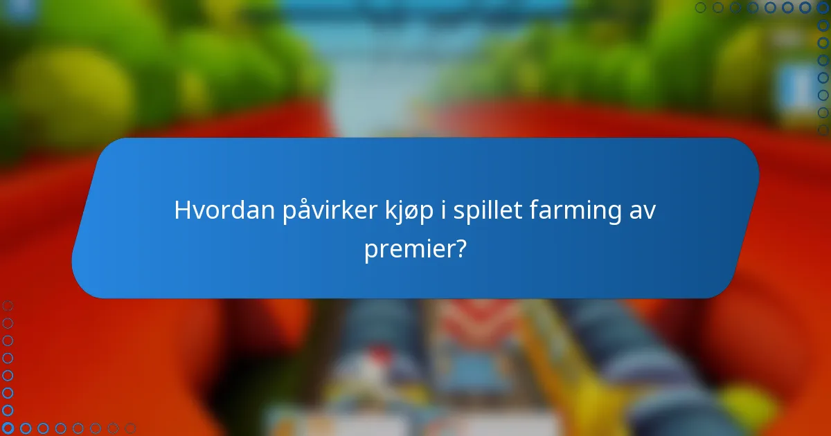 Hvordan påvirker kjøp i spillet farming av premier?