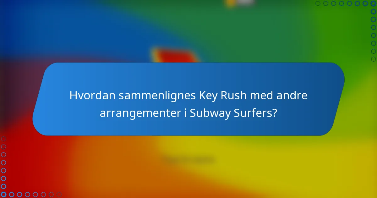 Hvordan sammenlignes Key Rush med andre arrangementer i Subway Surfers?