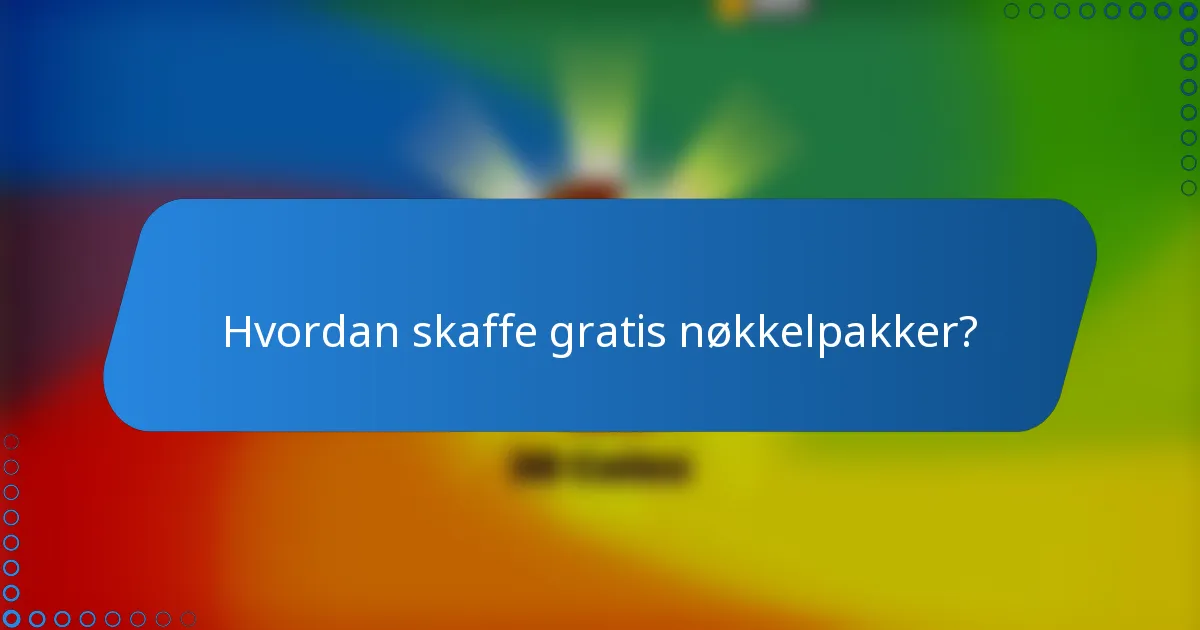 Hvordan skaffe gratis nøkkelpakker?