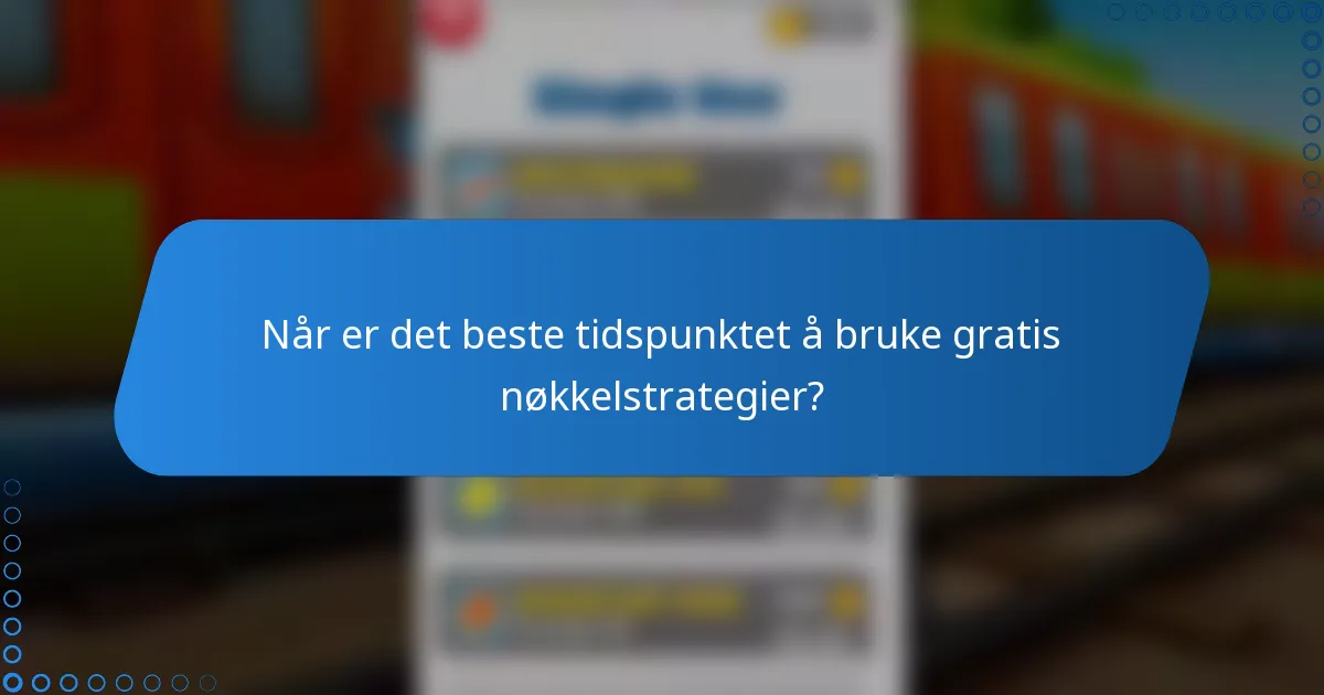 Når er det beste tidspunktet å bruke gratis nøkkelstrategier?