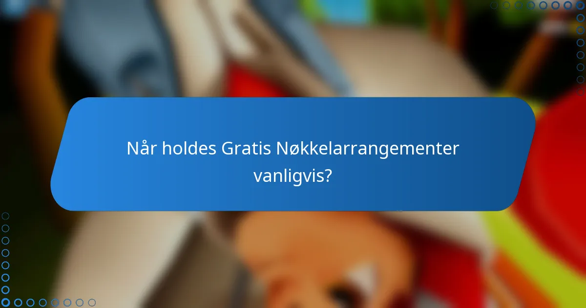 Når holdes Gratis Nøkkelarrangementer vanligvis?