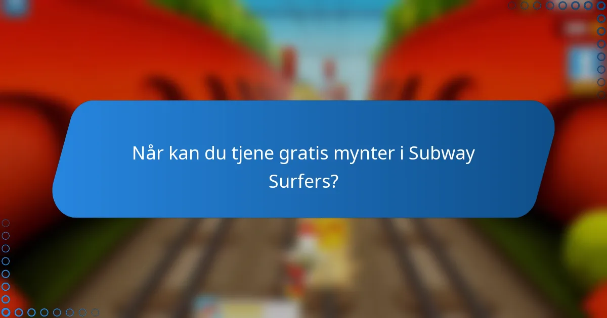 Når kan du tjene gratis mynter i Subway Surfers?