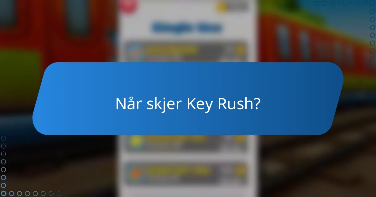 Når skjer Key Rush?