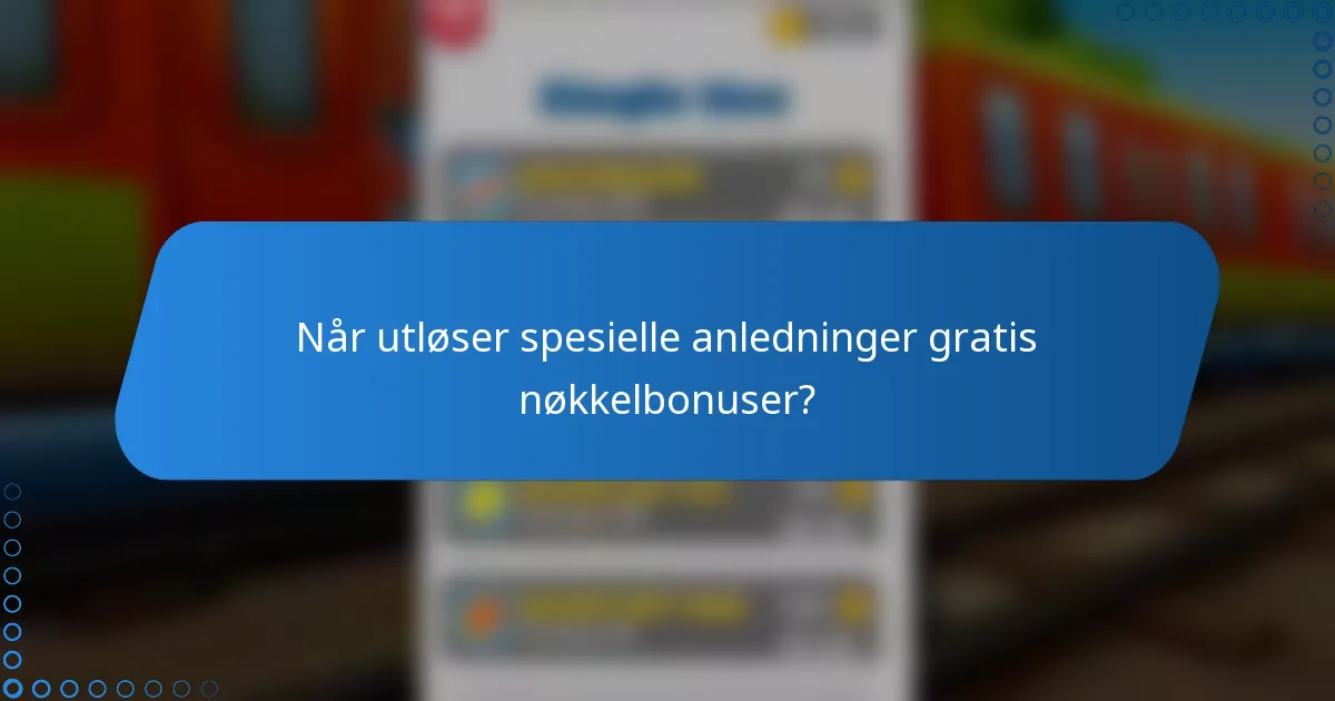 Når utløser spesielle anledninger gratis nøkkelbonuser?